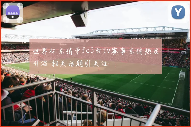 世界杯竞猜予fc3典tv赛事竞猜热度升温 相关话题引关注