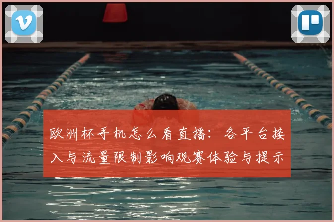 欧洲杯手机怎么看直播：各平台接入与流量限制影响观赛体验与提示