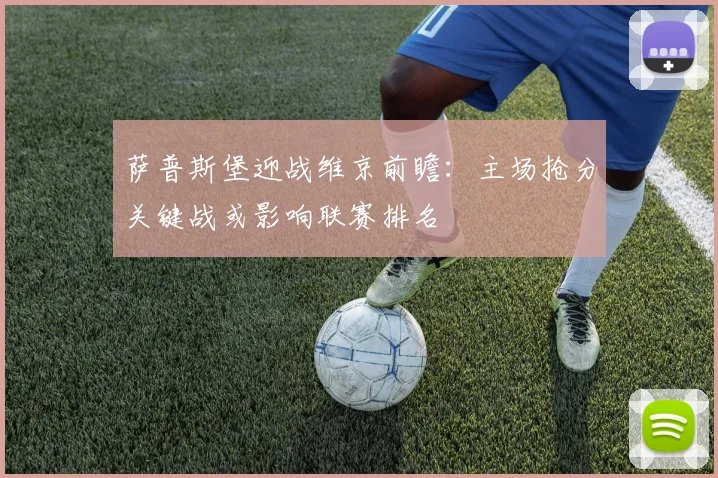 萨普斯堡迎战维京前瞻:主场抢分关键战或影响联赛排名