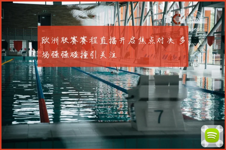 欧洲联赛赛程直播开启焦点对决 多场强强碰撞引关注